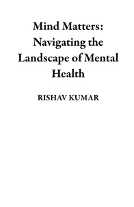  Rishav Kumar - Mind Matters: Navigating the Landscape of Mental Health.