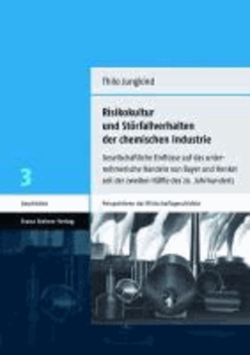 Risikokultur und Störfallverhalten der chemischen Industrie - Gesellschaftliche Einflüsse auf das unternehmerische Handeln von Bayer und Henkel seit der zweiten Hälfte des 20. Jahrhunderts.