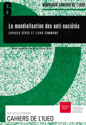  Rist g - LES NOUVEAUX CAHIERS DE L'IUED N°6 : LA MONDIALISATION DES ANTI-SOCIETES. - Espaces rêvés et lieux communs.