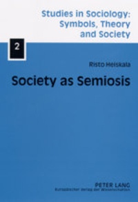 Risto Heiskala - Society as Semiosis - Neostructuralist Theory of Culture and Society.