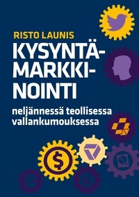 Risto Launis - Kysyntämarkkinointi neljännessä teollisessa vallankumouksessa - Kertomus yhteiskunnan ja teknologian mullistuksien vaikutuksista asiakassuhteisiin.