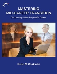 Risto M Koskinen - Mastering mid-career transition - Discovering a New Purposeful Career.