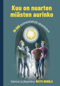 Risto Rekola - Kuu on nuarten miästen aurinko - 36 500 suomenkielistä sananlaskua.