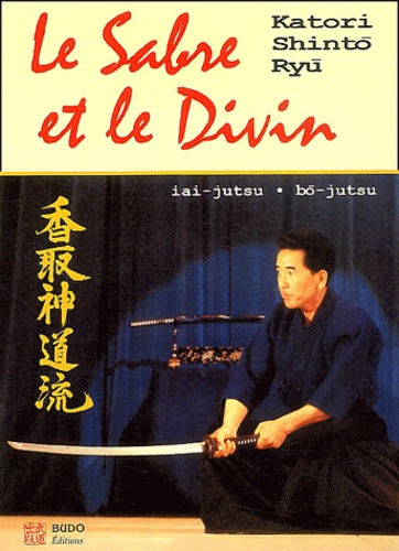 Risuke Otake - Le Sabre Et Le Divin. Heritage Spirituel De La Katori Shinto Ryu.
