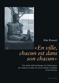 Rita Bossart - « En ville, chacun est dans son chacun » - Une étude anthropologique sur l’importance des relations sociales en cas de maladie à Abidjan (Côte d’Ivoire).