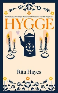 Hygge: How to Enjoy Life’s Simple Pleasures with The Danish Secret to Happiness