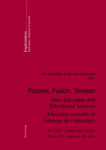 Rita Hofstetter et Bernard Schneuwly - Passion, Fusion, Tension - Education nouvelle et Sciences de l'éducation, Fin du 19e - milieu du 20e siècle.