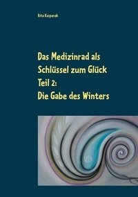 Rita Kasparek - Das Medizinrad als Schlüssel zum Glück Teil 2 - Die Gabe des Winters.