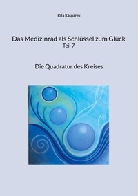 Rita Kasparek - Das Medizinrad als Schlüssel zum Glück Teil 7 - Die Quadratur des Kreises.