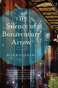 Rita Leganski - The Silence of Bonaventure Arrow - A Novel.