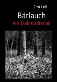 Rita Lell - Bärlauch - Ein Kleinstadtkrimi.
