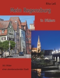 Rita Lell - Mein Regensburg - in Bildern.