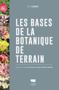 Rita Lüder - Les bases de la botanique de terrain - Familles et genres des plantes à fleurs d'Europe tempérée.