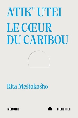 Rita Mestokosho - Atiku utei - Le cœur du caribou. Suivi de Un jour Madiba m’a dit.