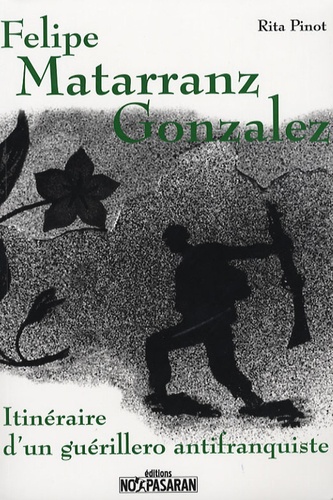 Rita Pinot - Felipe Matarranz Gonzalez - Itinéraire d'un guérillero antifranquiste.