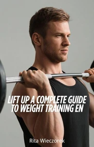 Lift Up A Complete Guide to Weight Training