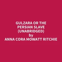 Gulzara or The Persian Slave (UNABRIDGED)