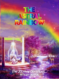The Astral Rainbow - The Journey Continues..