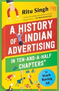 Ritu Singh - A History of Indian Advertising in Ten-and-a-half Chapters.