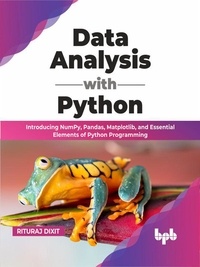  Rituraj Dixit - Data Analysis with Python: Introducing NumPy, Pandas, Matplotlib, and Essential Elements of Python Programming (English Edition).