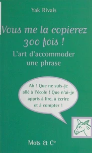 Vous Me La Copierez 300 Fois ! L'Art D'Accommoder Une Phrase