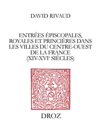 Entrées épiscopales, royales et princières dans les villes du Centre-Ouest de la France XIVe-XVIe siècles
