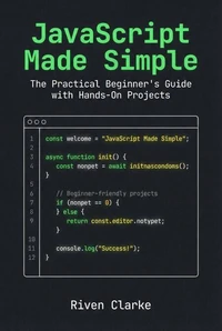 JavaScript Made Simple: The Practical Beginner’s Guide with Hands-On Projects