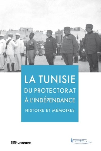 La Tunisie du protectorat a l'indépendance. Histoire et mémoires