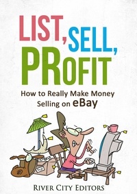  River City Editors - List, Sell, Profit: How to Really Make Money Selling on eBay.