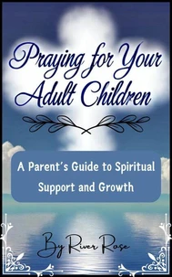 Praying for Your Adult Children: A Parent’s Guide to Spiritual Support and Growth