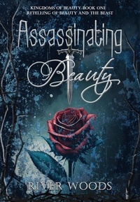  River Woods - Assassinating Beauty: A Retelling of Beauty and the Beast - Kingdoms of Beauty, #1.