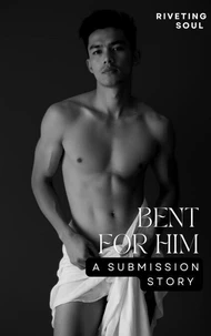 Bent For Him: A Submission Story