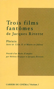 Trois Films Fantomes De Jacques Rivette. Phenix Suivi De L'An Ii Et Marie Et Julien Precede D'Un Mode D'Emploi