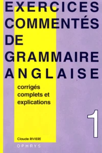 Exercices Commentes De Grammaire Anglaise. Volume 1, Nouvelle Edition