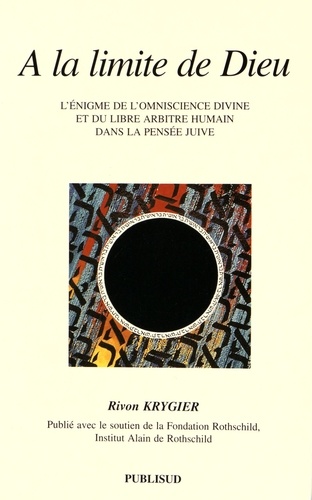 Rivon Krygier - A la limite de Dieu - L'énigme de l'omniscience divine et du libre arbitre humain dans la pensée juive.