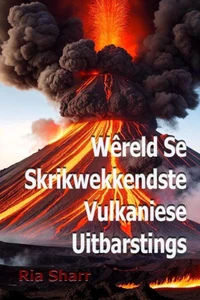 Wêreld Se Skrikwekkendste Vulkaniese Uitbarstings