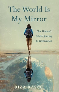 The World Is My Mirror: One Woman’s Global Journey to Reinvention