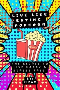  Rizam - Live Like Eating Popcorn : The Secret to Live Happy &amp; Stress Free.