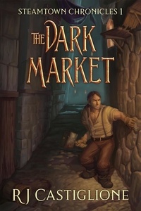  RJ Castiglione - Steamtown Chronicles 1: The Dark Market - Steamtown Chronicles GameLit Series.