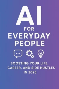 100 AI Prompts to Boost Your Side Hustle, Business, and Life in 2025 Real-Life Prompts Using ChatGPT, Midjourney, and Other Tools (For Beginners &amp; Hustlers)