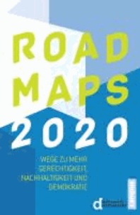 Roadmaps 2020 - Wege zu mehr Gerechtigkeit, Nachhaltigkeit und Demokratie.