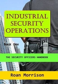 Roan Morrison - Industrial Security Operations Book One - The Security Officers Handbook.