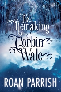  Roan Parrish - The Remaking of Corbin Wale.