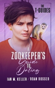  Roan Rosser et  Ian M. Keller - A Zookeeper's Guide to Dating - The T-Guides, #1.