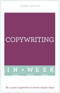 Rob Ashton et Robert Ashton - Copywriting In A Week - Be A Great Copywriter In Seven Simple Steps.