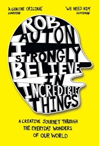 Rob Auton - I Strongly Believe in Incredible Things - A creative journey through the everyday wonders of our world.