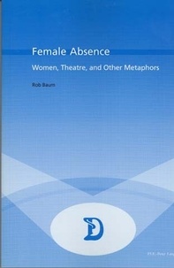 Rob Baum - Female Absence - Women, Theatre and Other Metaphors.