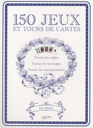 Rob Beattie - 150 jeux et tours de cartes - 52 jeux, 52 manipulations, 52 tours.