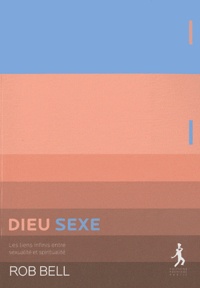 Rob Bell - Dieu sexe - Les liens infinis entre sexualité et spiritualité.