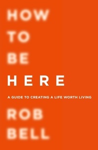 Rob Bell - How To Be Here.